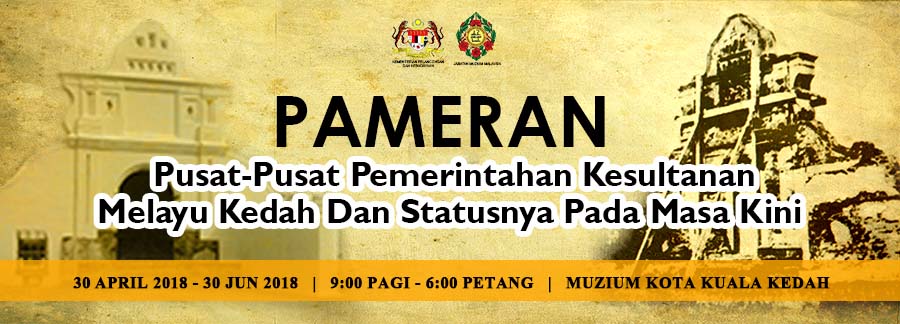 Pameran Pusat-Pusat Pemerintahan Kesultanan Melayu Kedah Dan Statusnya Pada Masa Kini