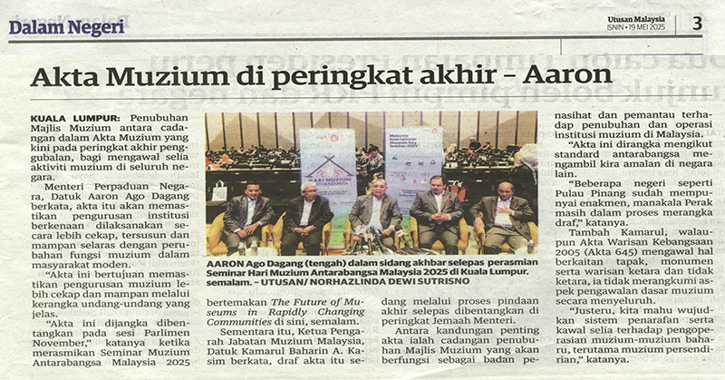 (Utusan Malaysia) Akta Muzium di Peringkat Akhir (19/05/25)